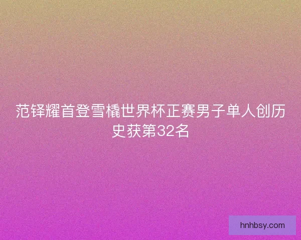 范铎耀首登雪橇世界杯正赛男子单人创历史获第32名